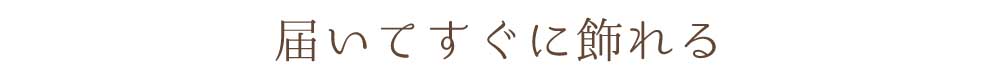 届いてすぐに飾れる